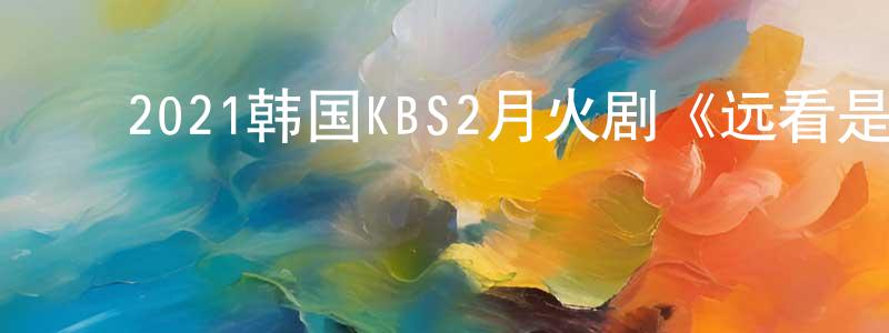 ﻿宝润的个人主页,﻿2021韩国KBS2月火剧《远看是蔚蓝的春天》第12集[韩语中字]迅雷下载_电影天堂